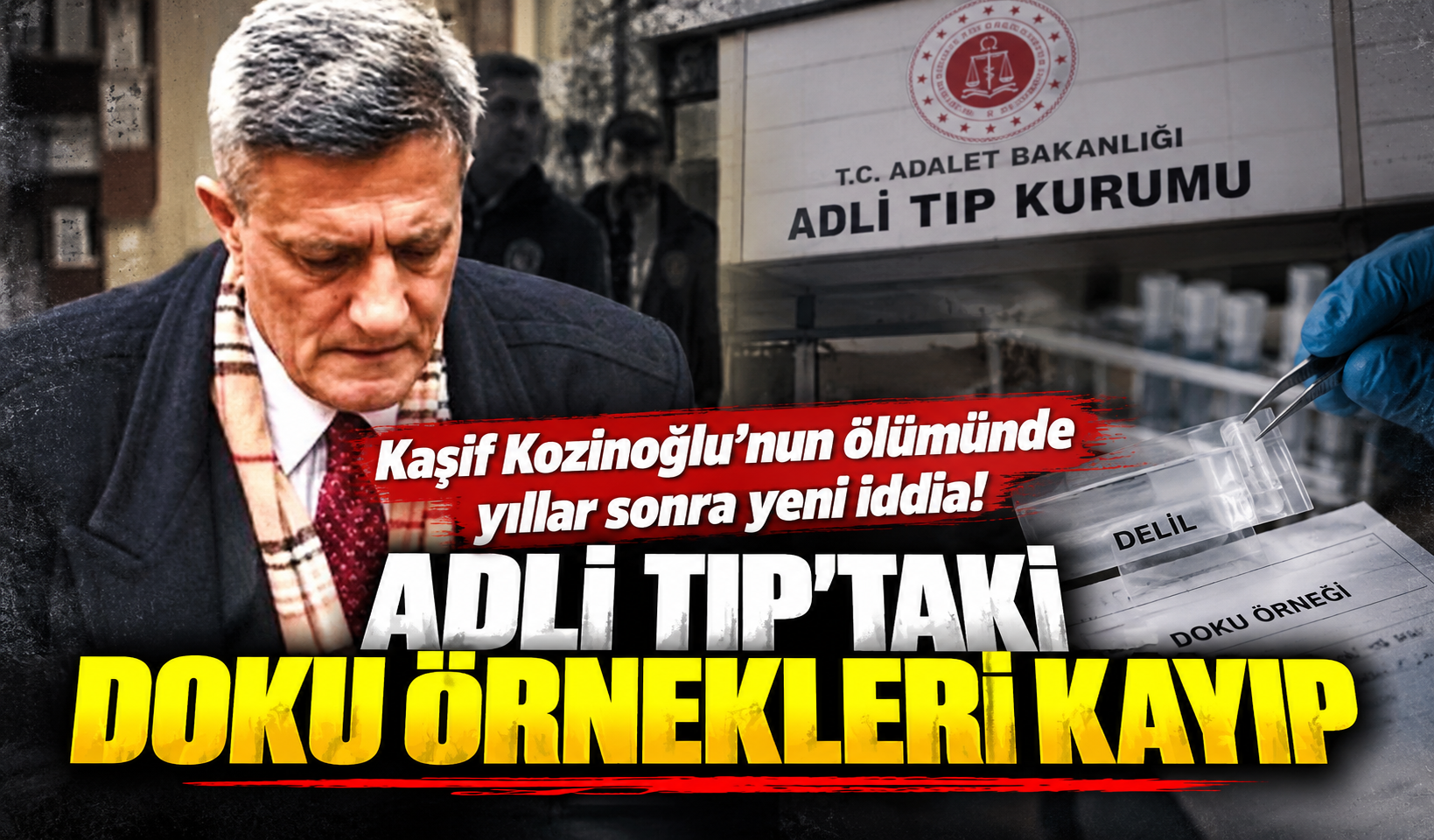 Kaşif Kozinoğlu’nun ölümünde yıllar sonra yeni iddia! Adli Tıp’taki doku örnekleri kayıp