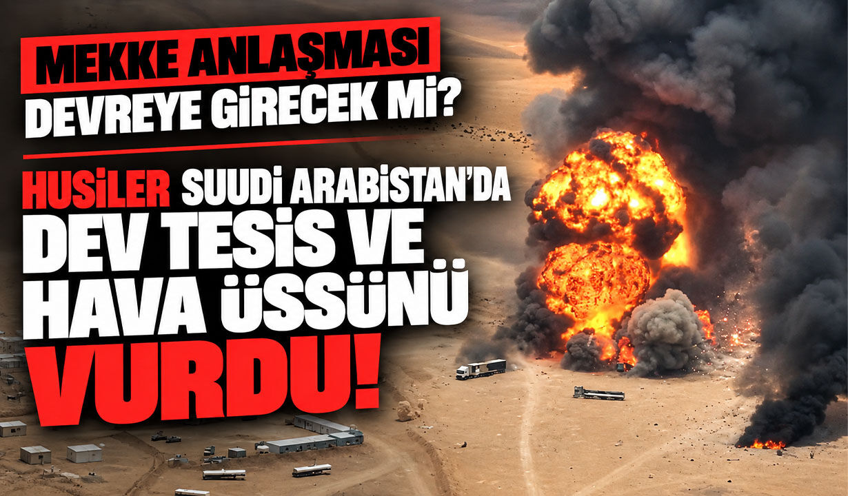 Mekke Anlaşması devreye girecek mi? Husiler, Suudi Arabistan'da petrol tesisi ve hava üssü vurdu!