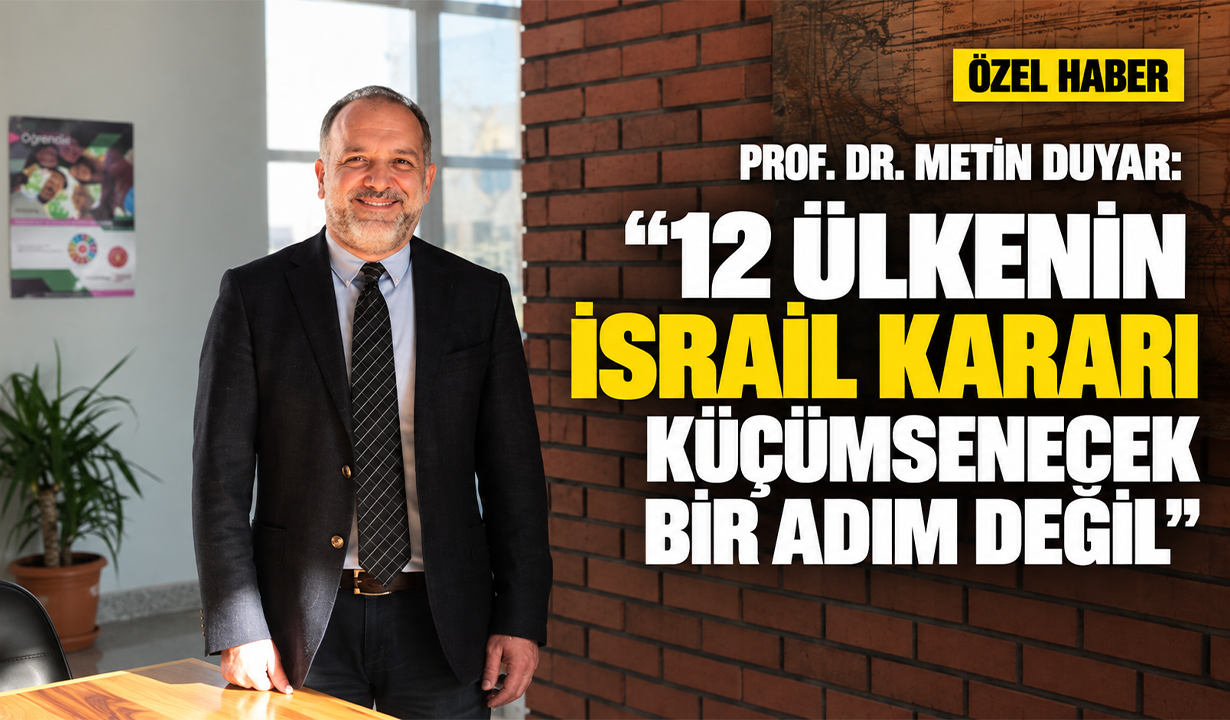 Prof. Dr. Metin Duyar: "12 ülkenin İsrail kararı küçümsenecek bir adım değil"
