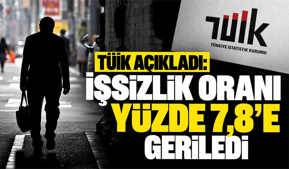 TÜİK açıkladı: İşsizlik oranı yüzde 7,8’e geriledi