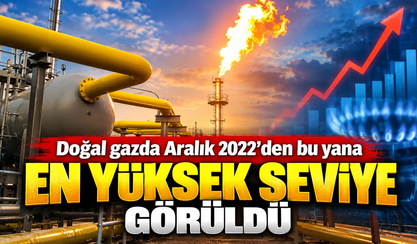 Doğal gazda Aralık 2022’den bu yana en yüksek seviye görüldü