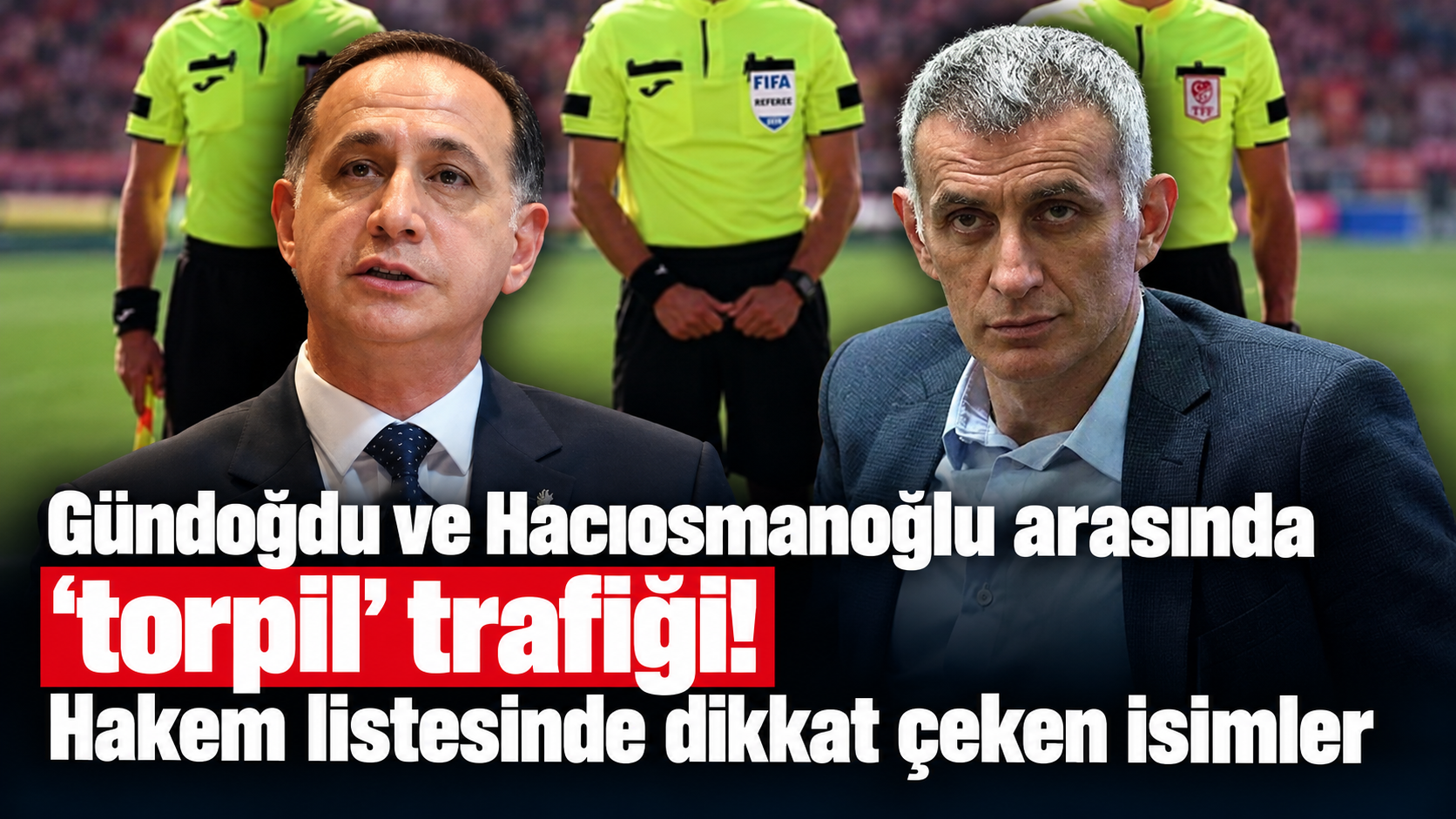 Gündoğdu ve Hacıosmanoğlu arasında ‘torpil’ trafiği! Hakem listesinde dikkat çeken isimler