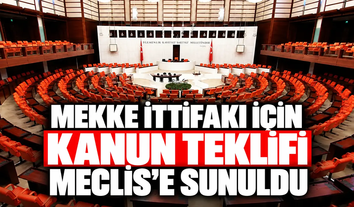 Mekke İttifakı kanun teklifi Meclis’e sunuldu