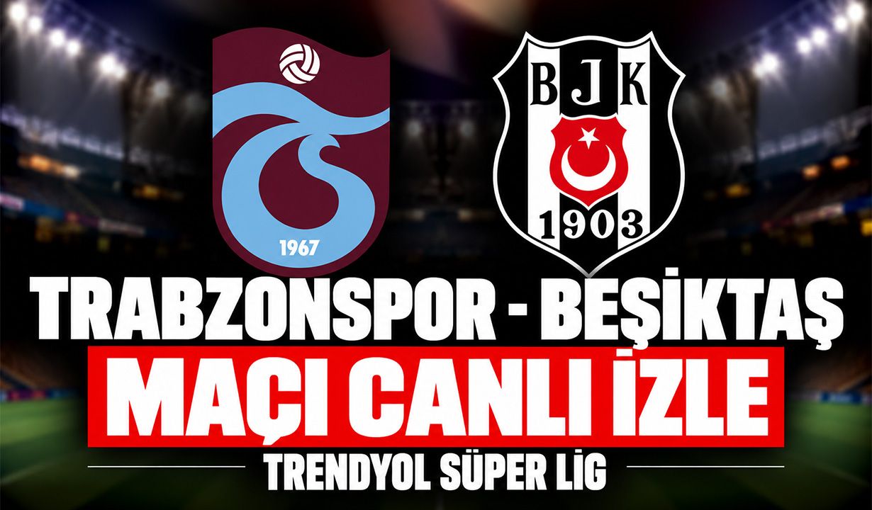 Trabzonspor-Beşiktaş MAÇI CANLI İZLE | Trendyol Süper Lig